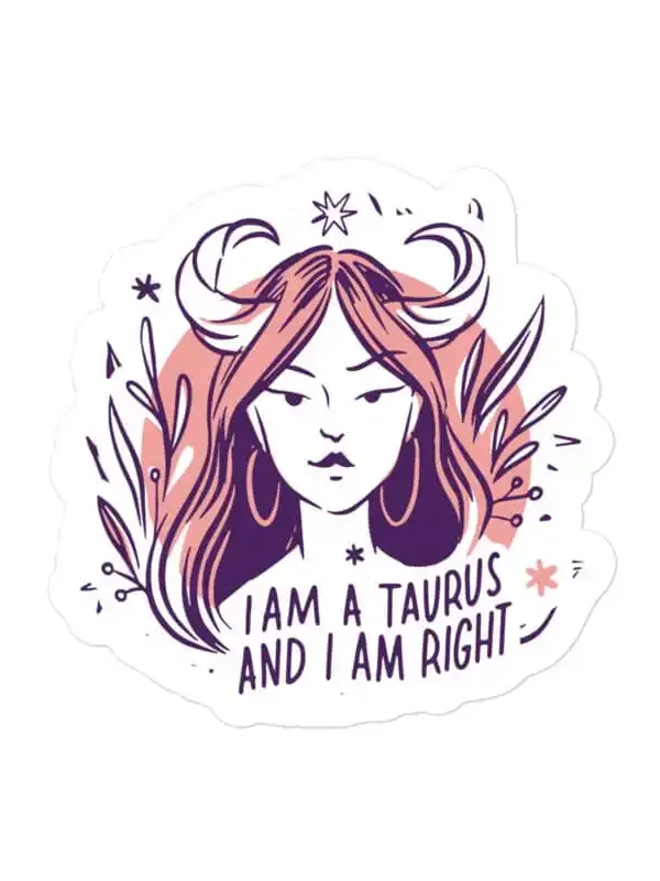 I am Taurus and I am right Zodiac Sticker
