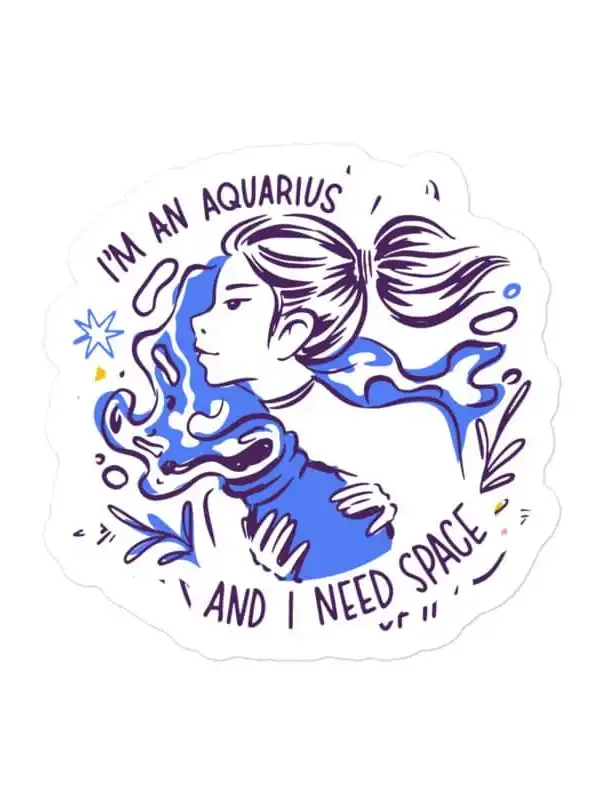 I am an Aquarius and I need space Zodiac Sticker