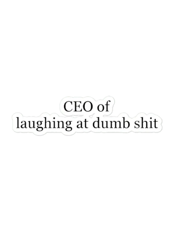CEO of laughing at dumb shit Sticker