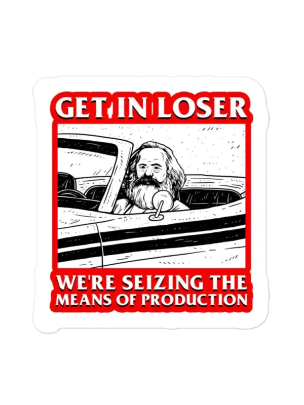 Get In Loser We're Seizing The Means Of Production Sticker