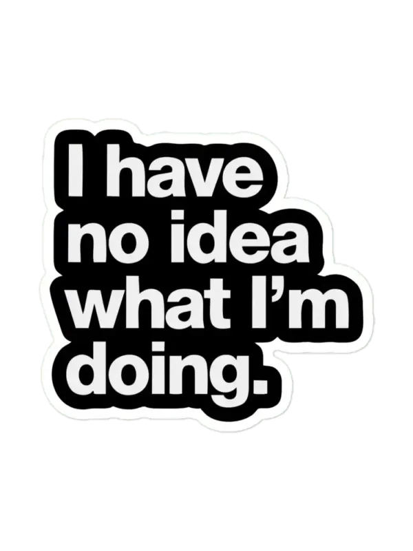 I Have No Idea What I'm Doing Sticker