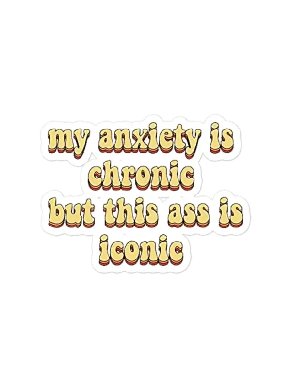 My anxiety is chronic but this ass is iconic Sticker
