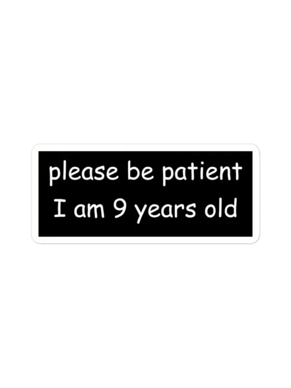 Please be patient I am 9 Years old Sticker
