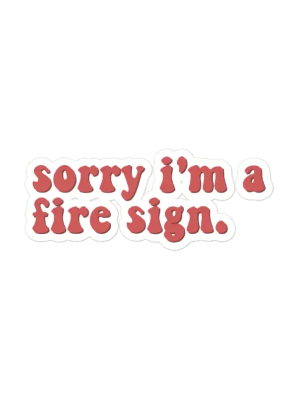 Sorry I am a fire sign Zodiac Sticker