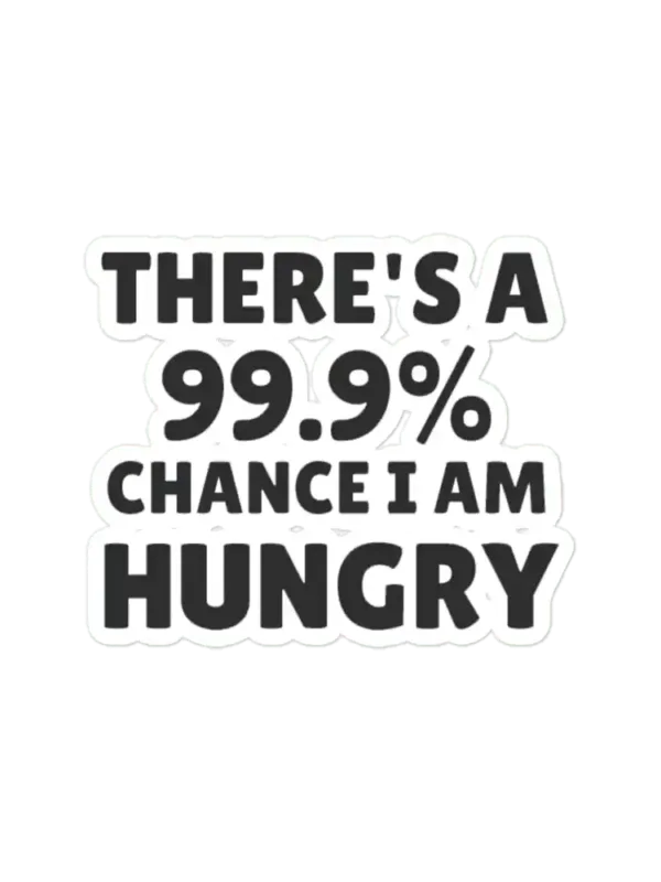 There is a 99.9% chance i am hungry Sticker